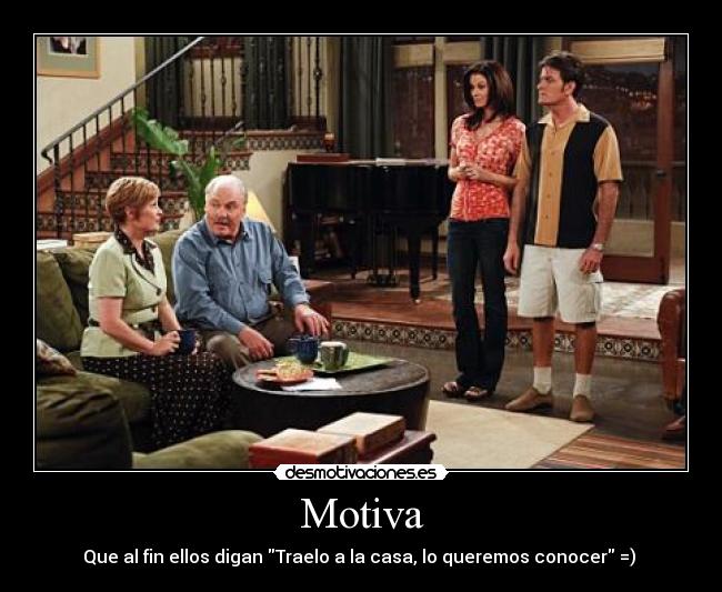 Motiva - Que al fin ellos digan Traelo a la casa, lo queremos conocer =)