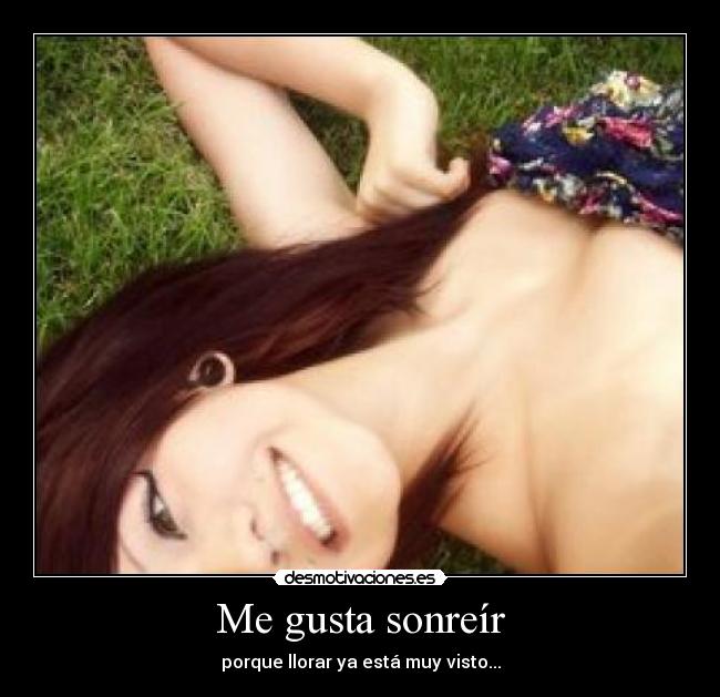 Me gusta sonreír - porque llorar ya está muy visto...