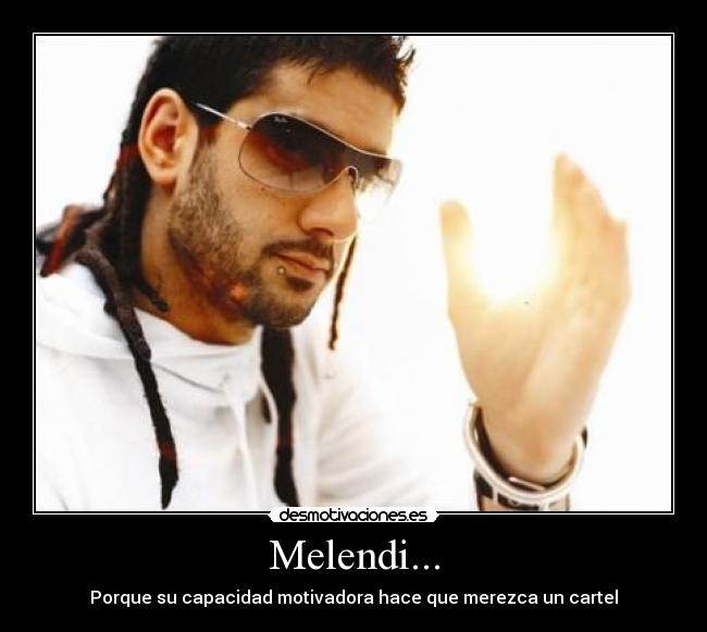 Melendi... - Porque su capacidad motivadora hace que merezca un cartel