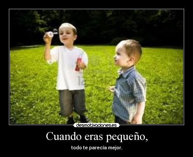 Cuando eras pequeño, - 