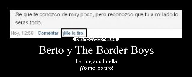 Berto y The Border Boys - han dejado huella
¡Yo me los tiro!