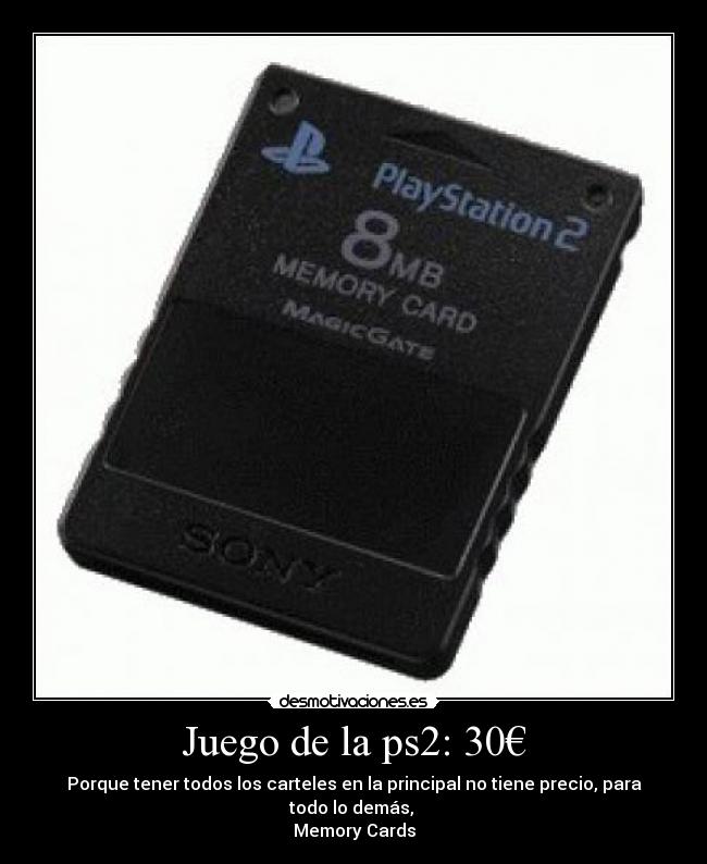 Juego de la ps2: 30€ - Porque tener todos los carteles en la principal no tiene precio, para todo lo demás,
Memory Cards