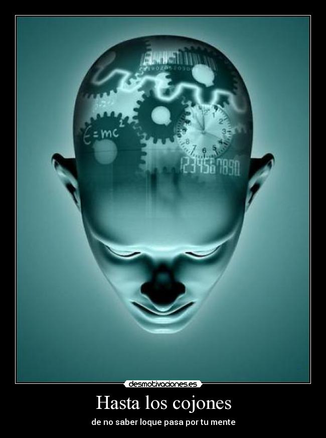 Hasta los cojones - de no saber loque pasa por tu mente