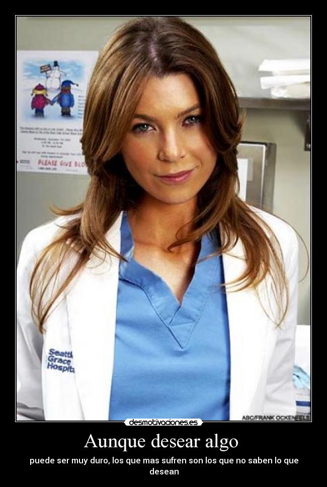 Aunque desear algo - puede ser muy duro, los que mas sufren son los que no saben lo que desean