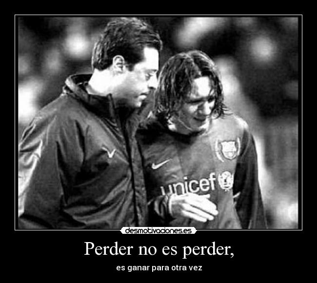 Perder no es perder, - es ganar para otra vez