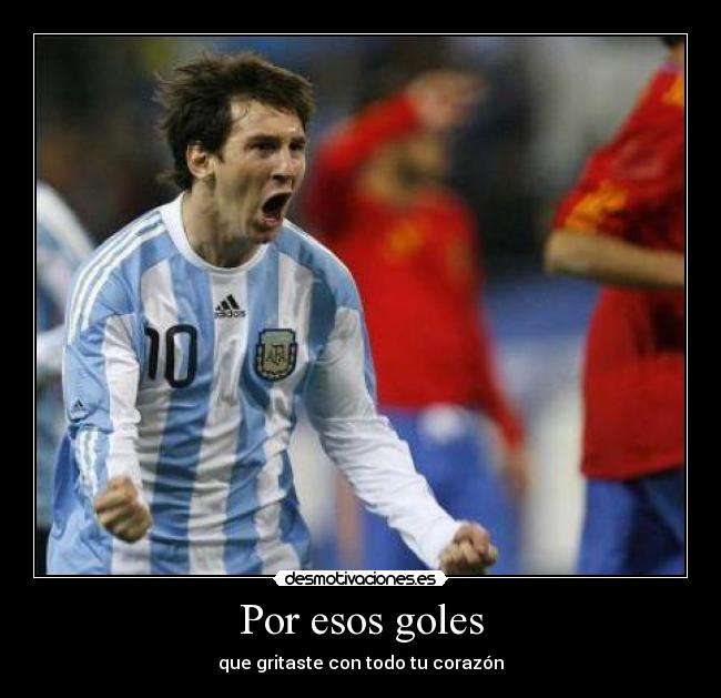 Por esos goles - que gritaste con todo tu corazón