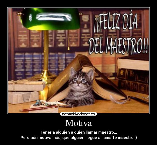 Motiva - Tener a alguien a quién llamar maestro...
Pero aún motiva más, que alguien llegue a llamarte maestro :)
