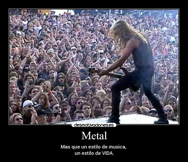 Metal - Mas que un estilo de musica,
un estilo de VIDA.