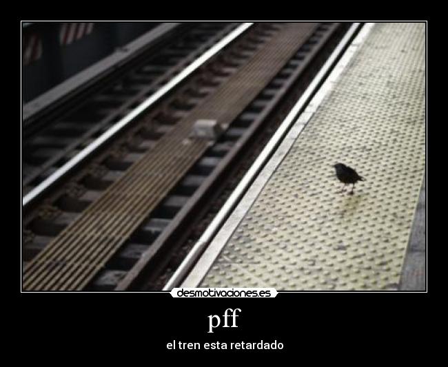 pff - el tren esta retardado