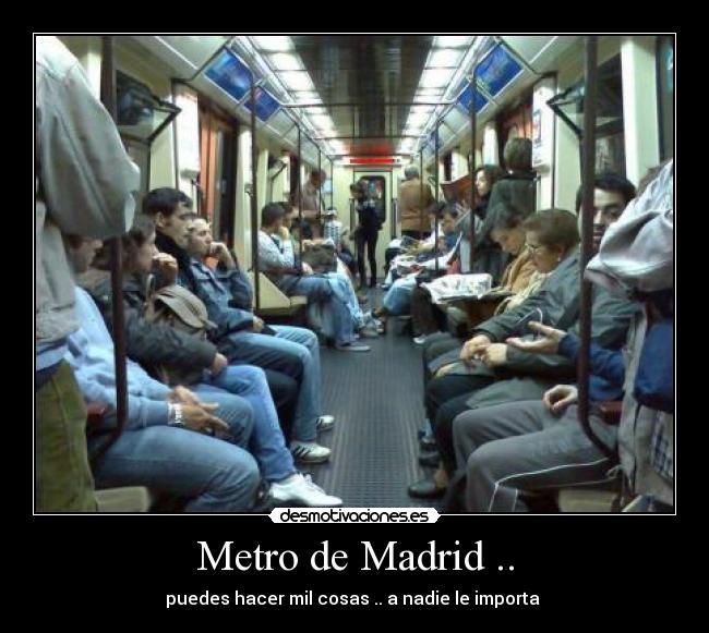 Metro de Madrid .. - puedes hacer mil cosas .. a nadie le importa