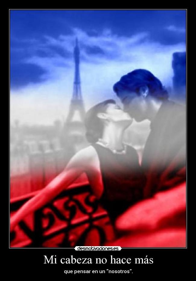 carteles cabeza hace mas que pensar nosotros amor mente francia beso paris torre eiffel desmotivaciones