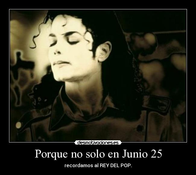 Porque no solo en Junio 25 - recordamos al REY DEL POP.