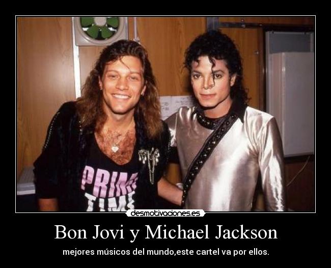 Bon Jovi y Michael Jackson - mejores músicos del mundo,este cartel va por ellos.
