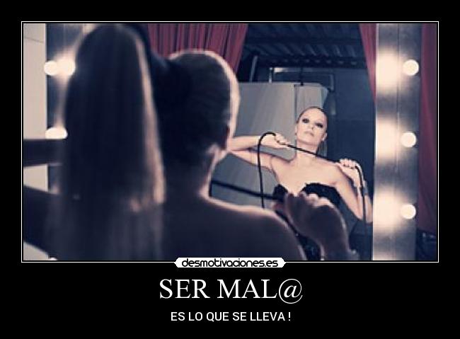 SER MAL@ - ES LO QUE SE LLEVA !