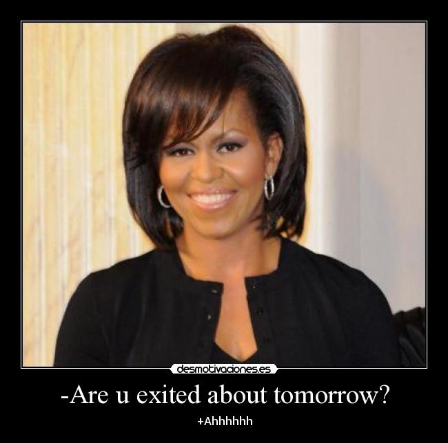 -Are u exited about tomorrow? - +Ahhhhhh