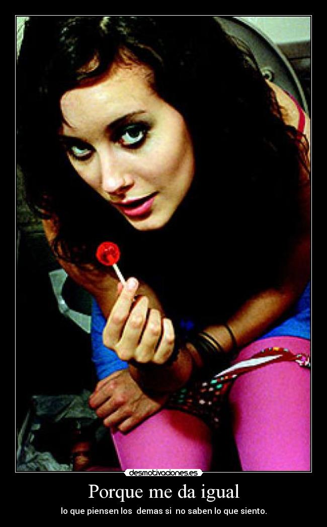 Porque me da igual - lo que piensen los  demas si  no saben lo que siento.
