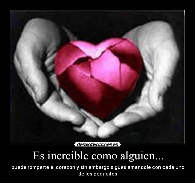 Es increible como alguien... -