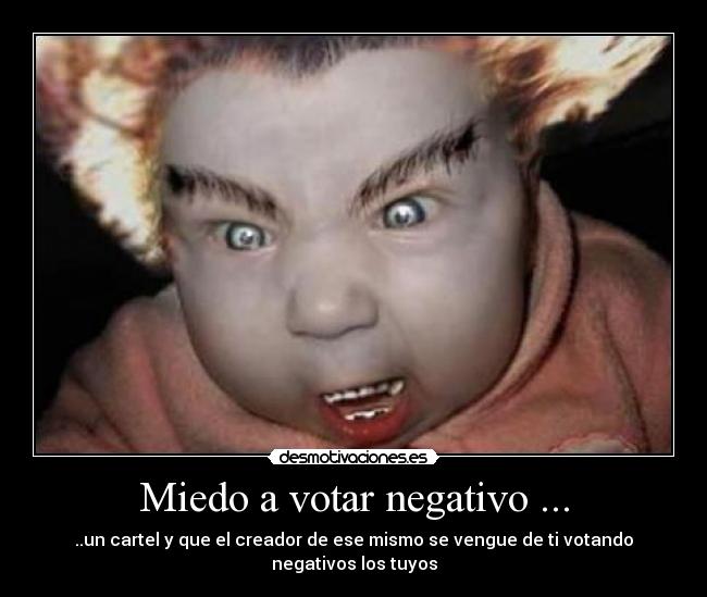 Miedo a votar negativo ... - ..un cartel y que el creador de ese mismo se vengue de ti votando negativos los tuyos