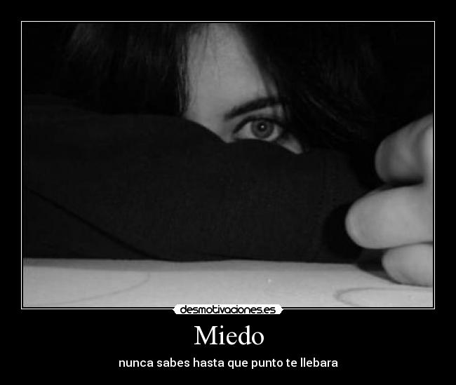 Miedo - nunca sabes hasta que punto te llebara