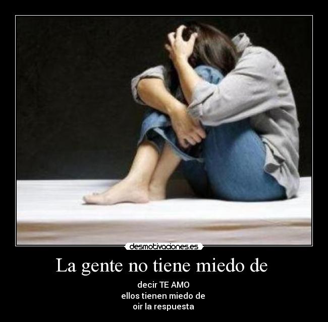 La gente no tiene miedo de -
