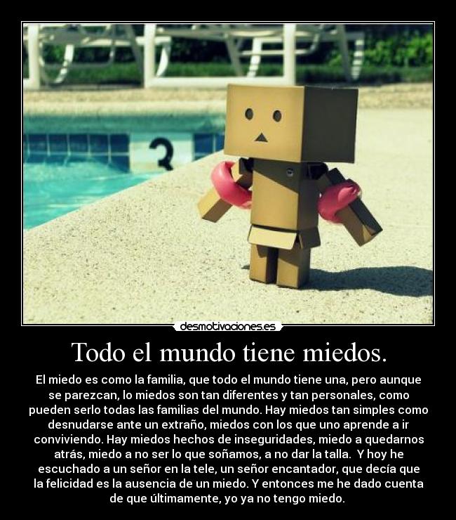 Todo el mundo tiene miedos. -