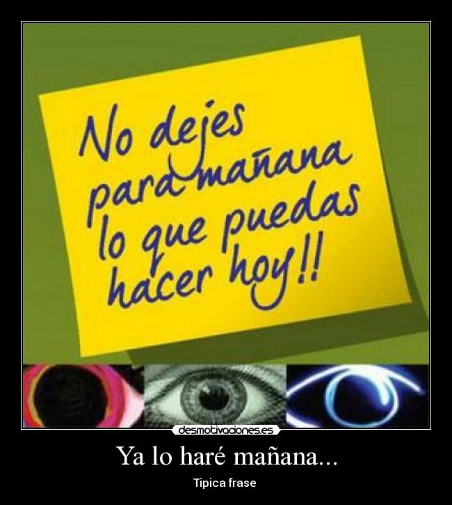 Ya lo haré mañana... -