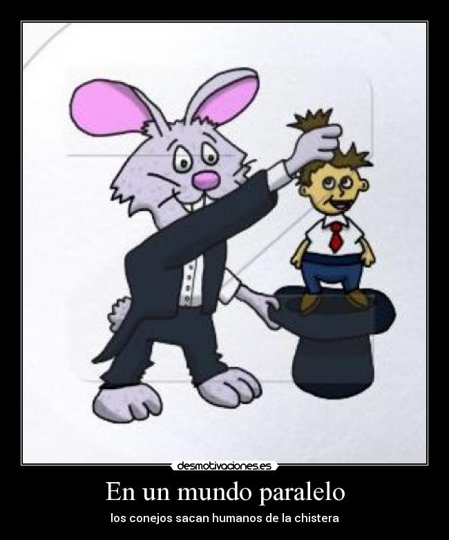 En un mundo paralelo - los conejos sacan humanos de la chistera