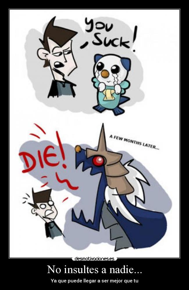 No insultes a nadie... - Ya que puede llegar a ser mejor que tu