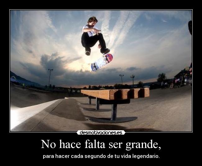 No hace falta ser grande, -
