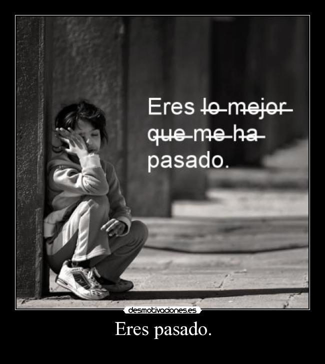 Eres pasado. - 
