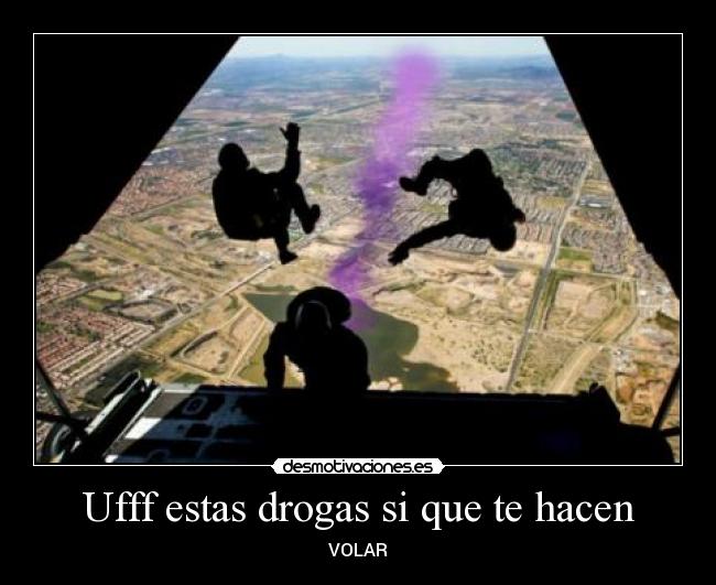 Ufff estas drogas si que te hacen - VOLAR