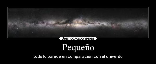 Pequeño - todo lo parece en comparación con el univerdo
