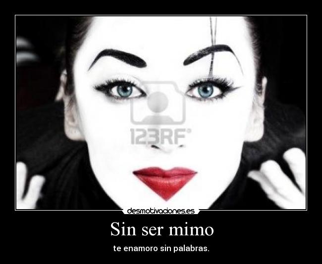 Sin ser mimo - te enamoro sin palabras.