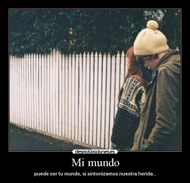 Mi mundo - puede ser tu mundo, si sintonizamos nuestra herida...