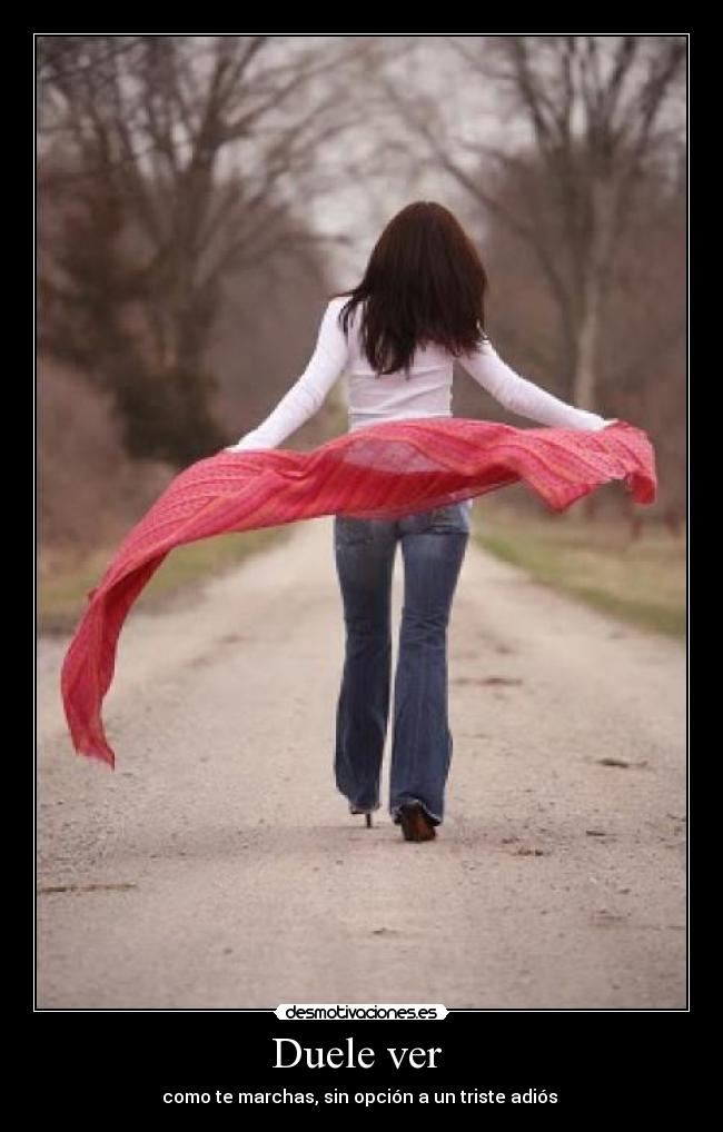 Duele ver - como te marchas, sin opción a un triste adiós