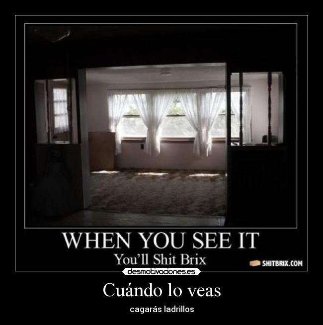 Cuándo lo veas - cagarás ladrillos