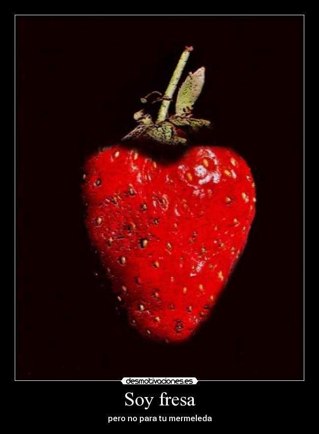 Soy fresa - pero no para tu mermeleda