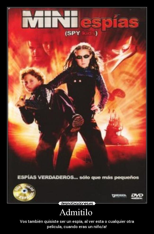 Admitilo - Vos también quisiste ser un espía, al ver esta o cualquier otra
pelicula, cuando eras un niño/a!