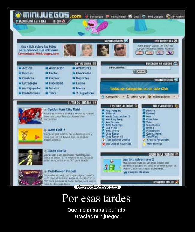 Por esas tardes  - Que me pasaba aburrido. 
Gracias minijuegos.
