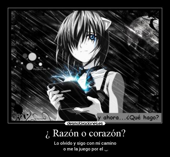 ¿ Razón o corazón? - Lo olvido y sigo con mi camino
o me la juego por el ._.