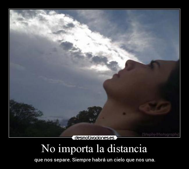 No importa la distancia - que nos separe. Siempre habrá un cielo que nos una.