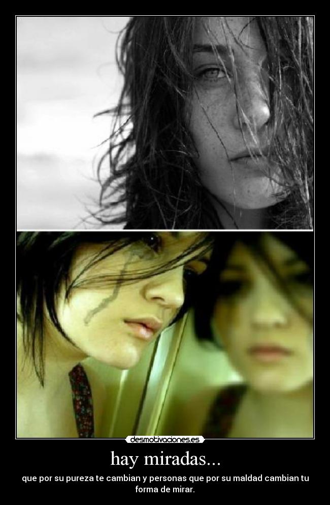 hay miradas... - que por su pureza te cambian y personas que por su maldad cambian tu
forma de mirar.