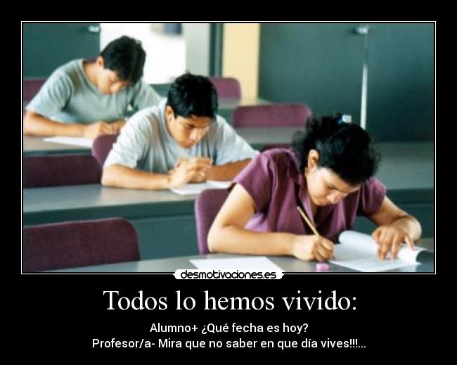 Todos lo hemos vivido: -