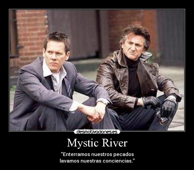 Mystic River - Enterramos nuestros pecados
lavamos nuestras conciencias.