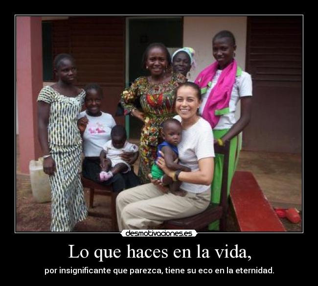 Lo que haces en la vida, -