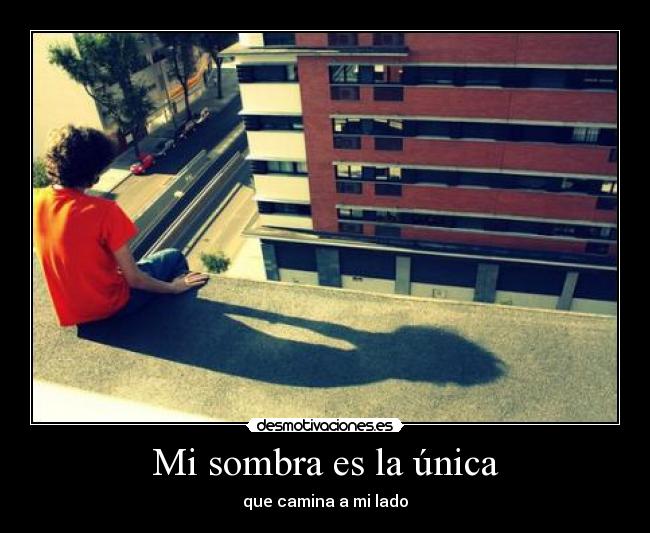 Mi sombra es la única - que camina a mi lado