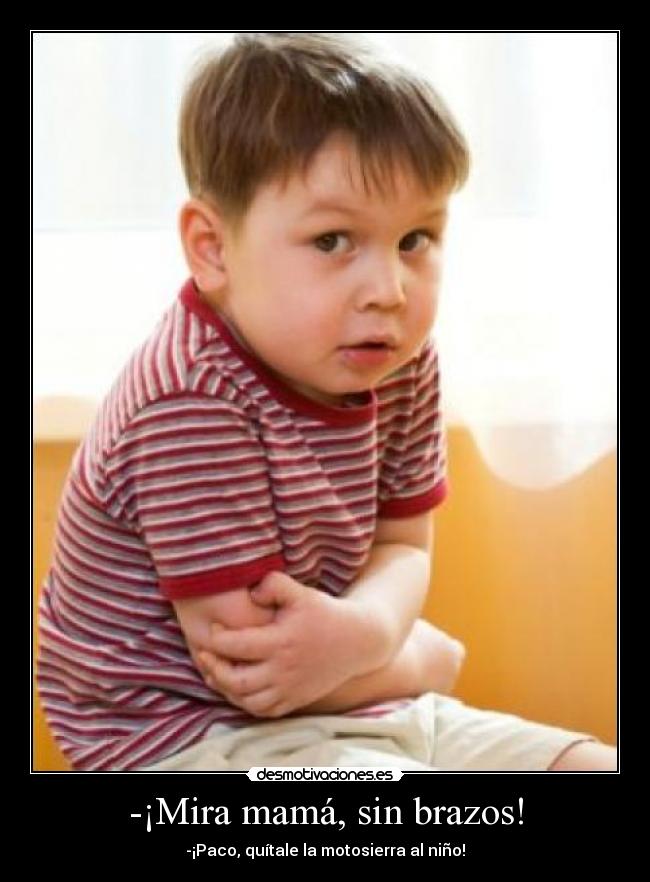 -¡Mira mamá, sin brazos! -