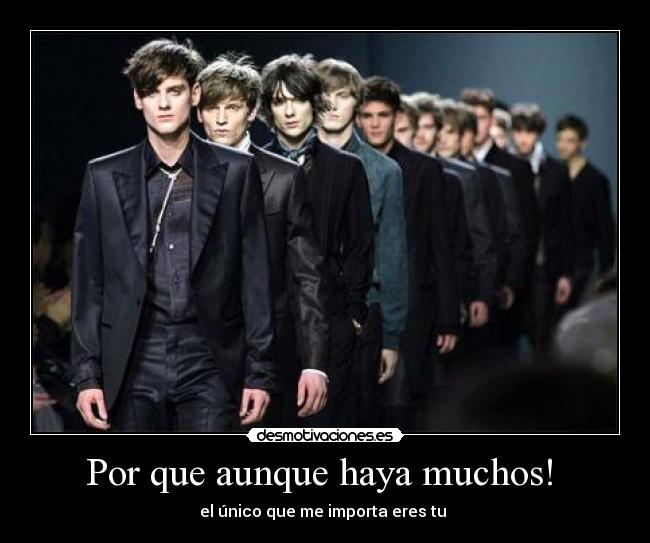Por que aunque haya muchos!  - el único que me importa eres tu 