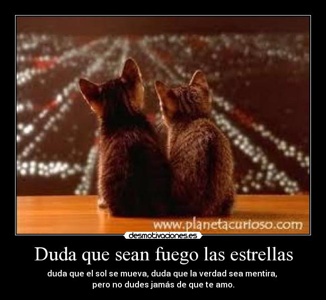 Duda que sean fuego las estrellas -