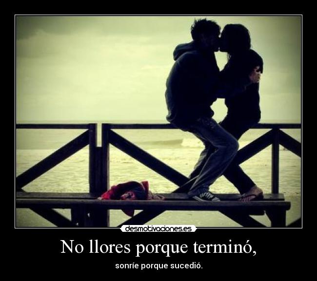 No llores porque terminó, -